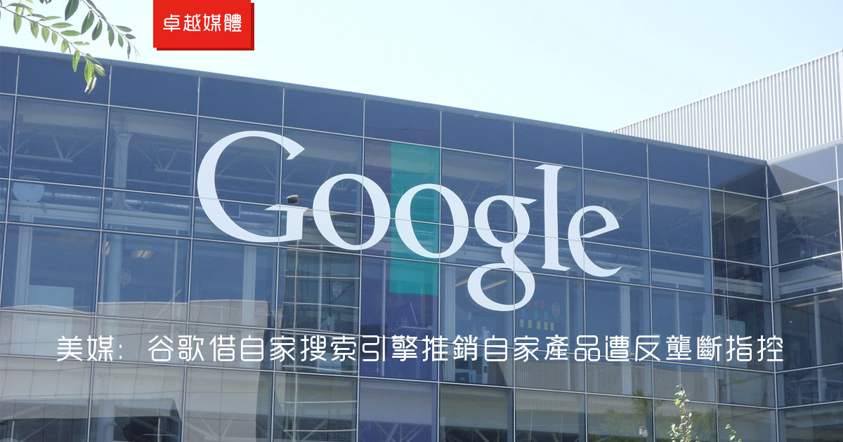 美媒：谷歌借自家搜索引擎推銷自家產品遭反壟斷指控